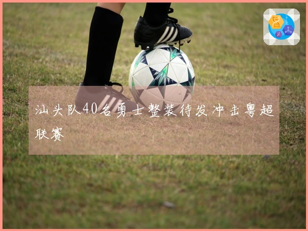 汕头队40名勇士整装待发冲击粤超联赛