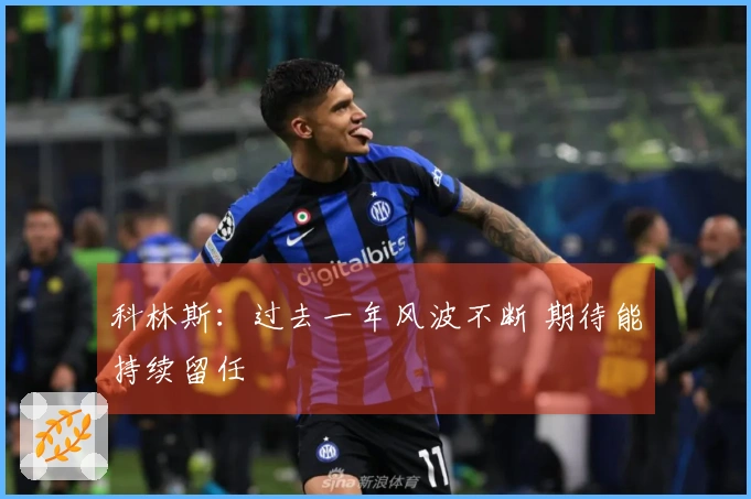 科林斯：过去一年风波不断 期待能持续留任