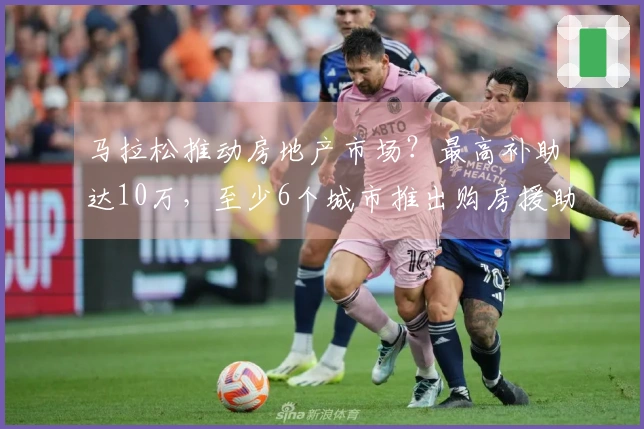 马拉松推动房地产市场？最高补助达10万，至少6个城市推出购房援助政策
