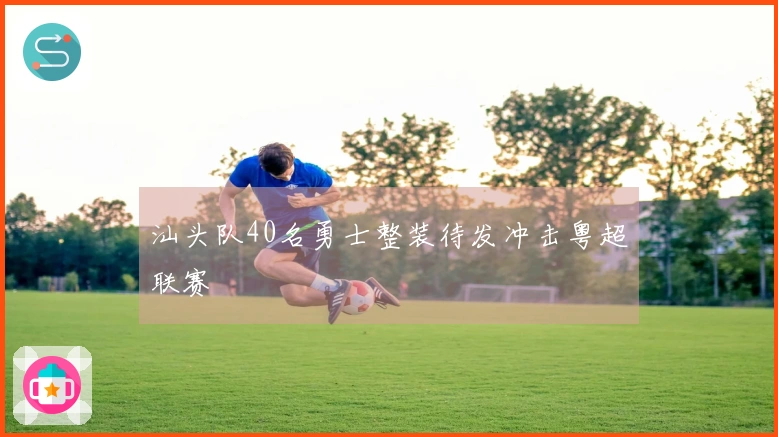 汕头队40名勇士整装待发冲击粤超联赛