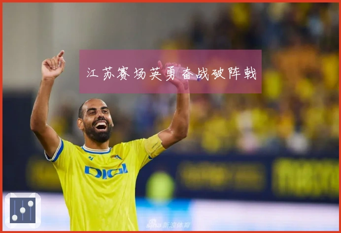 江苏赛场英勇奋战破阵戟