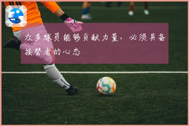 众多球员能够贡献力量，必须具备接替者的心态