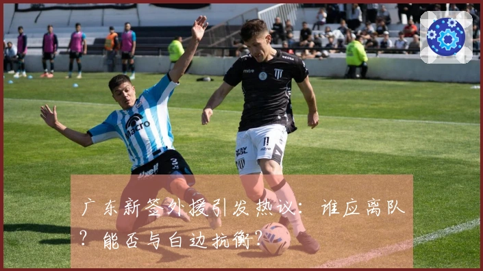 广东新签外援引发热议：谁应离队？能否与白边抗衡？